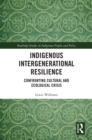 Indigenous Intergenerational Resilience : Confronting Cultural and Ecological Crisis - eBook
