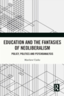 Education and the Fantasies of Neoliberalism : Policy, Politics and Psychoanalysis - eBook