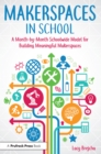 Makerspaces in School : A Month-by-Month Schoolwide Model for Building Meaningful Makerspaces - eBook