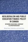 Neoliberalism and Public Education Finance Policy in Canada : Reframing Educational Leadership as Entrepreneurship - eBook