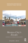 Mexico City's Zocalo : A History of a Constructed Spatial Identity - eBook