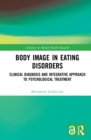 Body Image in Eating Disorders : Clinical Diagnosis and Integrative Approach to Psychological Treatment - eBook