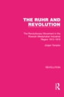 The Ruhr and Revolution : The Revolutionary Movement in the Rhenish-Westphalian Industrial Region 1912-1919 - eBook