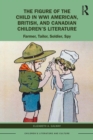 The Figure of the Child in WWI American, British, and Canadian Children’s Literature : Farmer, Tailor, Soldier, Spy - eBook