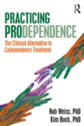 Practicing Prodependence : The Clinical Alternative to Codependency Treatment - eBook