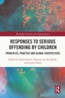 Responses to Serious Offending by Children : Principles, Practice and Global Perspectives - eBook
