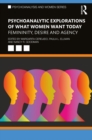 Psychoanalytic Explorations of What Women Want Today : Femininity, Desire and Agency - eBook