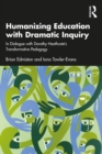 Humanizing Education with Dramatic Inquiry : In Dialogue with Dorothy Heathcote's Transformative Pedagogy - eBook