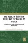 The Mobility-Security Nexus and the Making of Order : An Interdisciplinary and Historicizing Intervention - eBook