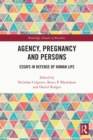 Agency, Pregnancy and Persons : Essays in Defense of Human Life - eBook
