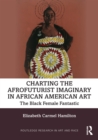 Charting the Afrofuturist Imaginary in African American Art : The Black Female Fantastic - eBook