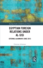 Egyptian Foreign Relations Under al-Sisi : External Alignments Since 2013 - eBook