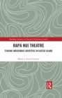 Rapa Nui Theatre : Staging Indigenous Identities in Easter Island - eBook