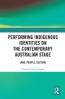 Performing Indigenous Identities on the Contemporary Australian Stage : Land, People, Culture - eBook