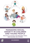 Managing Social Anxiety in Children and Young People : Practical Activities for Reducing Stress and Building Self-esteem - eBook