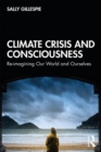 Climate Crisis and Consciousness : Re-imagining Our World and Ourselves - eBook