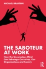 The Saboteur at Work : How the Unconscious Mind Can Sabotage Ourselves, Our Organisations and Society - eBook