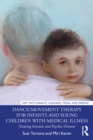 Dance/Movement Therapy for Infants and Young Children with Medical Illness : Treating Somatic and Psychic Distress - eBook