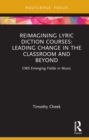 Reimagining Lyric Diction Courses: Leading Change in the Classroom and Beyond : CMS Emerging Fields in Music - eBook