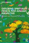 Exploring Spirituality from a Post-Jungian Perspective : Clinical and Personal Reflections - eBook
