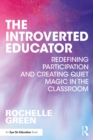 The Introverted Educator : Redefining Participation and Creating Quiet Magic in the Classroom - eBook