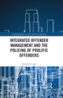 Integrated Offender Management and the Policing of Prolific Offenders - eBook