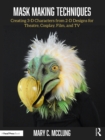 Mask Making Techniques : Creating 3-D Characters from 2-D Designs for Theatre, Cosplay, Film, and TV - eBook