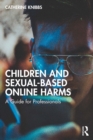 Children and Sexual-Based Online Harms : A Guide for Professionals - eBook