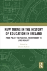 New Turns in the History of Education in Ireland : From Policy to Practice, from Theory to Lived Reality - eBook