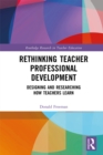 Rethinking Teacher Professional Development : Designing and Researching How Teachers Learn - eBook