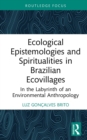 Ecological Epistemologies and Spiritualities in Brazilian Ecovillages : In the Labyrinth of an Environmental Anthropology - eBook
