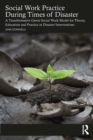 Social Work Practice During Times of Disaster : A Transformative Green Social Work Model for Theory, Education and Practice in Disaster Interventions - eBook