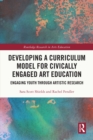 Developing a Curriculum Model for Civically Engaged Art Education : Engaging Youth through Artistic Research - eBook