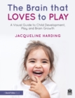 The Brain that Loves to Play : A Visual Guide to Child Development, Play, and Brain Growth - eBook