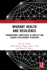 Migrant Health and Resilience : Transnational Competence in Conflict and Climate Displacement Situations - eBook