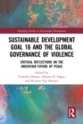 Sustainable Development Goal 16 and the Global Governance of Violence : Critical Reflections on the Uncertain Future of Peace - eBook