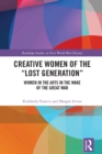 Creative Women of the "Lost Generation" : Women in the Arts in the Wake of the Great War - eBook