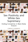Sex Positivity and White-Sex Supremacy : Ending Complicity in Black Body Erasure - eBook