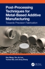 Post-Processing Techniques for Metal-Based Additive Manufacturing : Towards Precision Fabrication - eBook