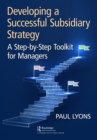Developing a Successful Subsidiary Strategy : A Step-by-Step Toolkit for Managers - eBook