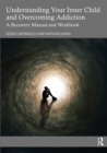 Understanding Your Inner Child and Overcoming Addiction : A Recovery Manual and Workbook - eBook