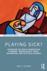 Playing Sick? : Untangling the Web of Munchausen Syndrome, Munchausen by Proxy, Malingering, and Factitious Disorder - eBook