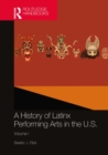 A History of Latinx Performing Arts in the U.S. : Volume I - eBook