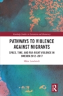 Pathways to Violence Against Migrants : Space, Time and Far Right Violence in Sweden 2012-2017 - eBook