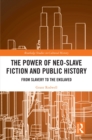 The Power of Neo-Slave Fiction and Public History : From Slavery to the Enslaved - eBook