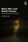 Black Men and Racial Trauma : Impacts, Disparities, and Interventions - eBook