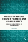 Overlapping Regional Orders in the Middle East and North Africa : Norms and Social Practices of Foreign Behaviour - eBook