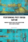 Performing Post-Tariqa Sufism : Making Sacred Space with Mevlevi and Rifai Zikir in Turkey - eBook