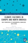 Climate Cultures in Europe and North America : New Formations of Environmental Knowledge and Action - Book