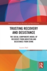 Trusting Recovery and Desistance : The Social Components Model of Recovery from Addiction and Desistance from Crime - eBook